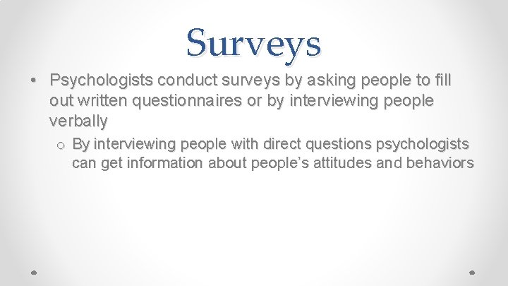 Surveys • Psychologists conduct surveys by asking people to fill out written questionnaires or