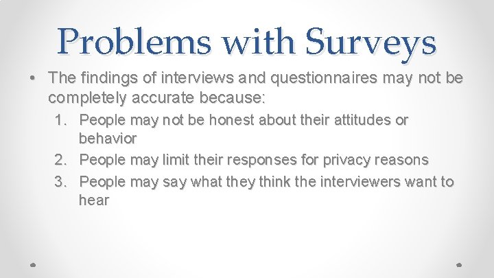 Problems with Surveys • The findings of interviews and questionnaires may not be completely