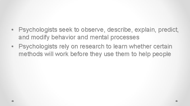  • Psychologists seek to observe, describe, explain, predict, and modify behavior and mental