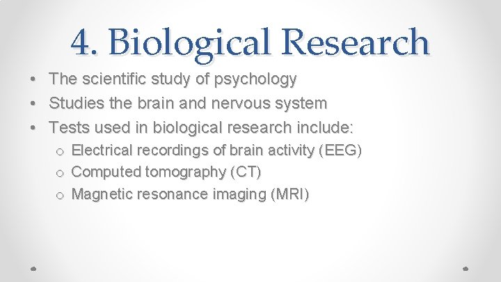 4. Biological Research • • • The scientific study of psychology Studies the brain
