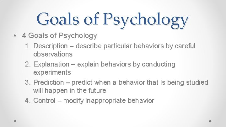 Goals of Psychology • 4 Goals of Psychology 1. Description – describe particular behaviors