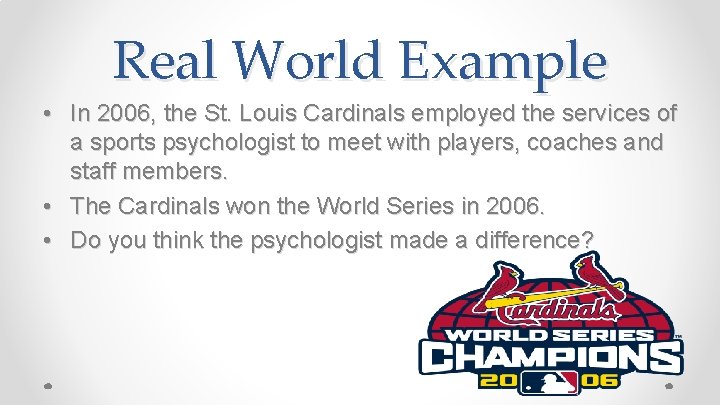 Real World Example • In 2006, the St. Louis Cardinals employed the services of