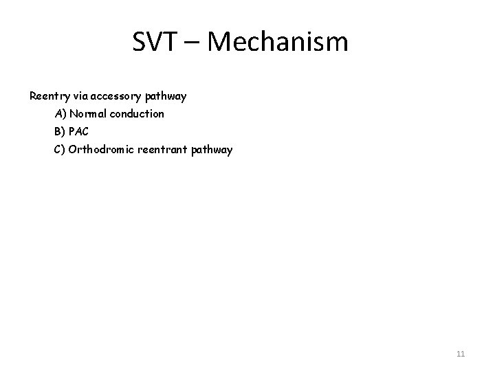 SVT – Mechanism Reentry via accessory pathway A) Normal conduction B) PAC C) Orthodromic