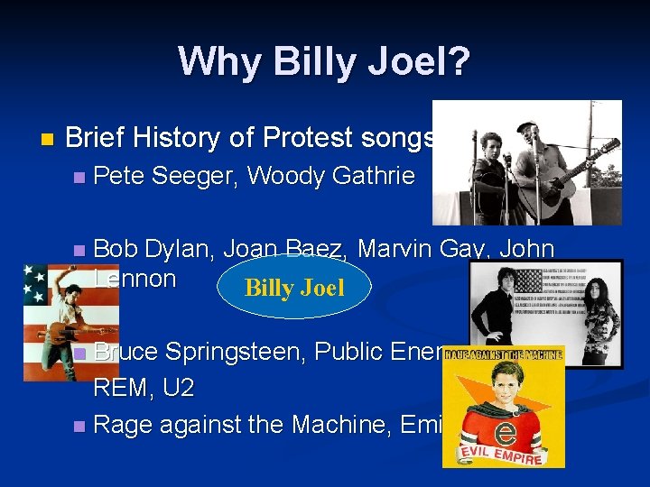 Why Billy Joel? n Brief History of Protest songs n Pete Seeger, Woody Gathrie