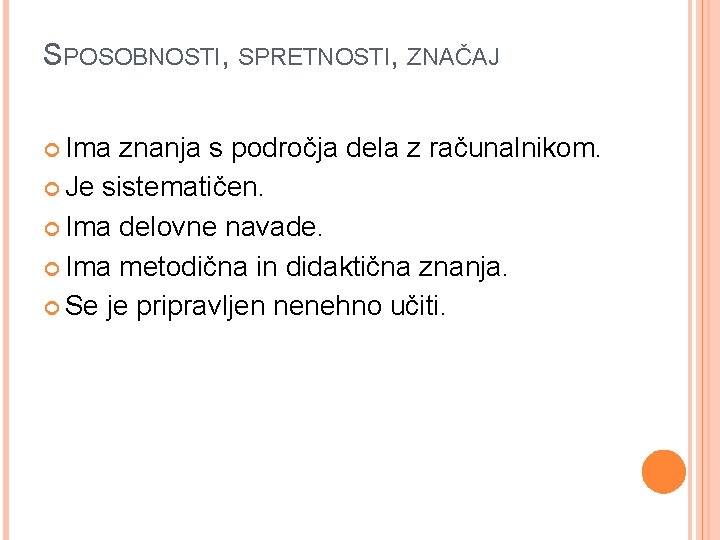 SPOSOBNOSTI, SPRETNOSTI, ZNAČAJ Ima znanja s področja dela z računalnikom. Je sistematičen. Ima delovne