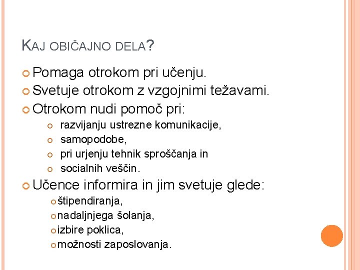 KAJ OBIČAJNO DELA? Pomaga otrokom pri učenju. Svetuje otrokom z vzgojnimi težavami. Otrokom nudi