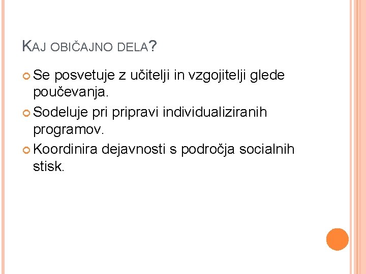 KAJ OBIČAJNO DELA? Se posvetuje z učitelji in vzgojitelji glede poučevanja. Sodeluje pripravi individualiziranih