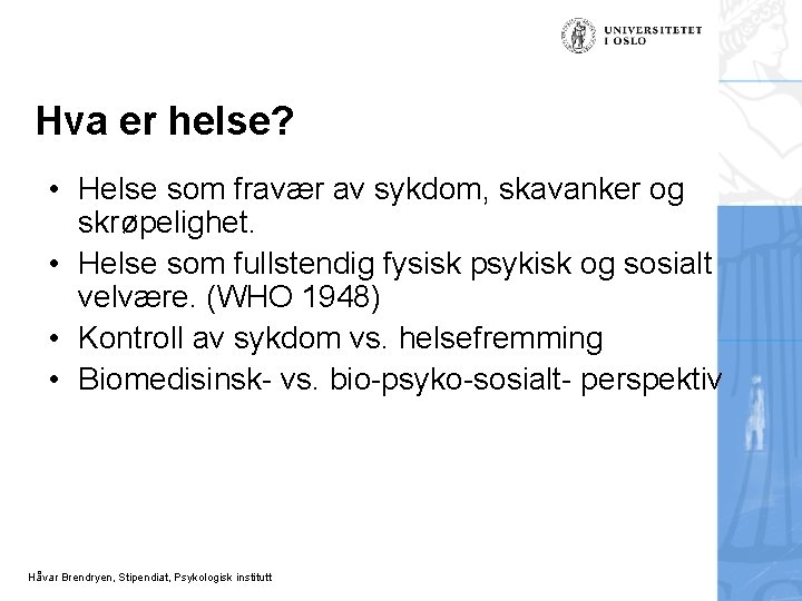 Hva er helse? • Helse som fravær av sykdom, skavanker og skrøpelighet. • Helse
