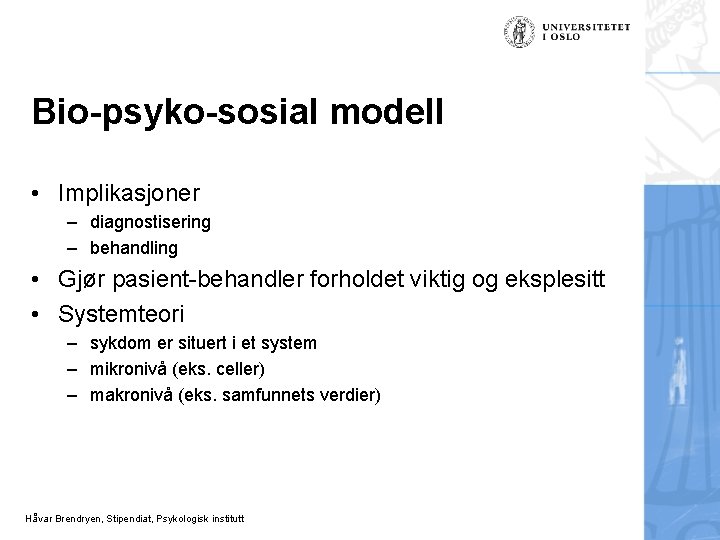 Bio-psyko-sosial modell • Implikasjoner – diagnostisering – behandling • Gjør pasient-behandler forholdet viktig og