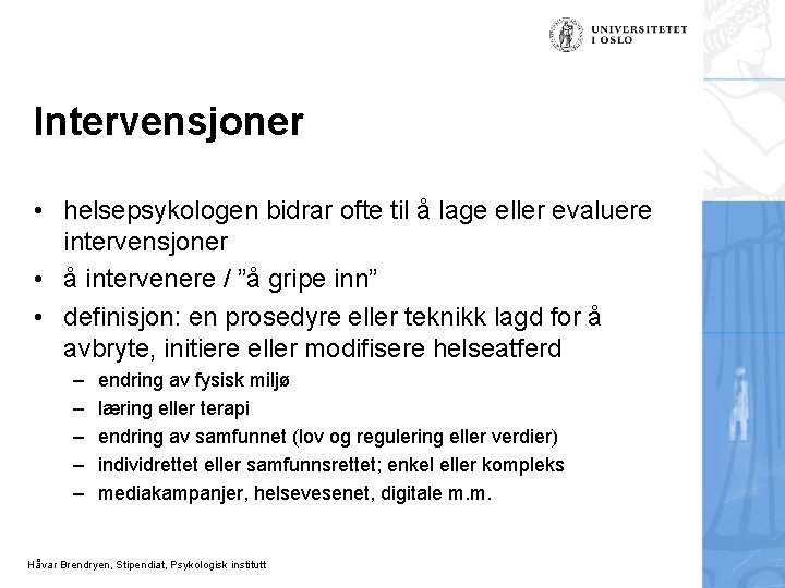 Intervensjoner • helsepsykologen bidrar ofte til å lage eller evaluere intervensjoner • å intervenere