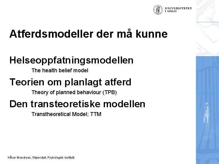 Atferdsmodeller der må kunne Helseoppfatningsmodellen The health belief model Teorien om planlagt atferd Theory