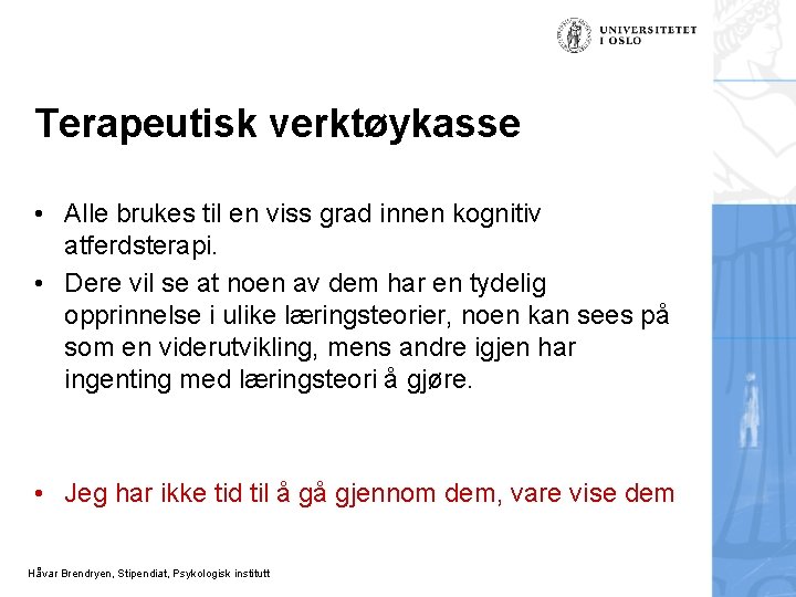 Terapeutisk verktøykasse • Alle brukes til en viss grad innen kognitiv atferdsterapi. • Dere