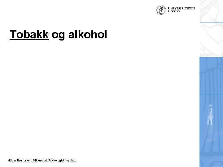 Tobakk og alkohol Håvar Brendryen, Stipendiat, Psykologisk institutt 