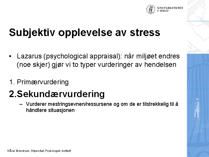 Subjektiv opplevelse av stress • Lazarus (psychological appraisal): når miljøet endres (noe skjer) gjør