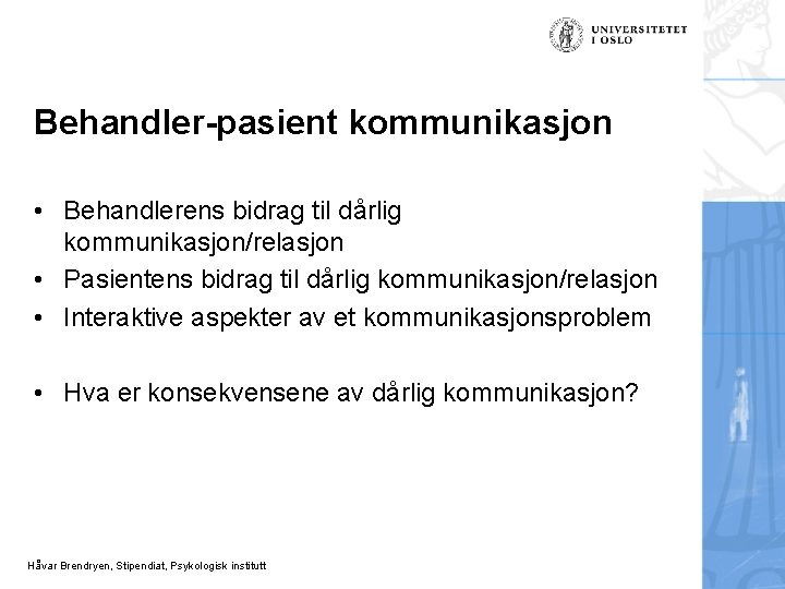 Behandler-pasient kommunikasjon • Behandlerens bidrag til dårlig kommunikasjon/relasjon • Pasientens bidrag til dårlig kommunikasjon/relasjon