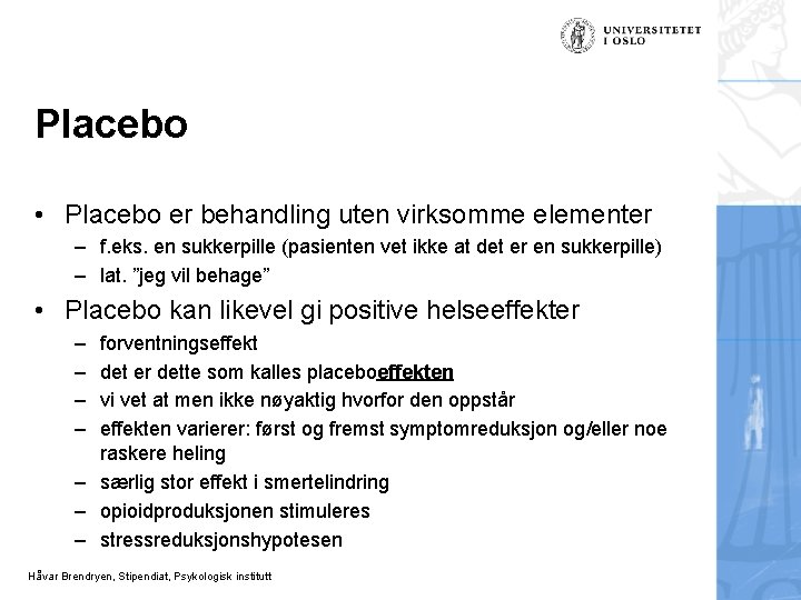 Placebo • Placebo er behandling uten virksomme elementer – f. eks. en sukkerpille (pasienten