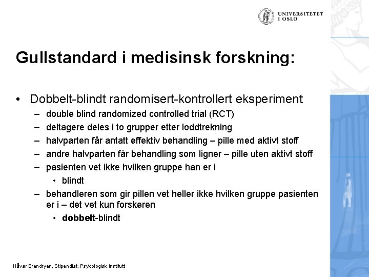 Gullstandard i medisinsk forskning: • Dobbelt-blindt randomisert-kontrollert eksperiment – – – double blind randomized