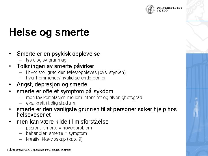 Helse og smerte • Smerte er en psykisk opplevelse – fysiologisk grunnlag • Tolkningen