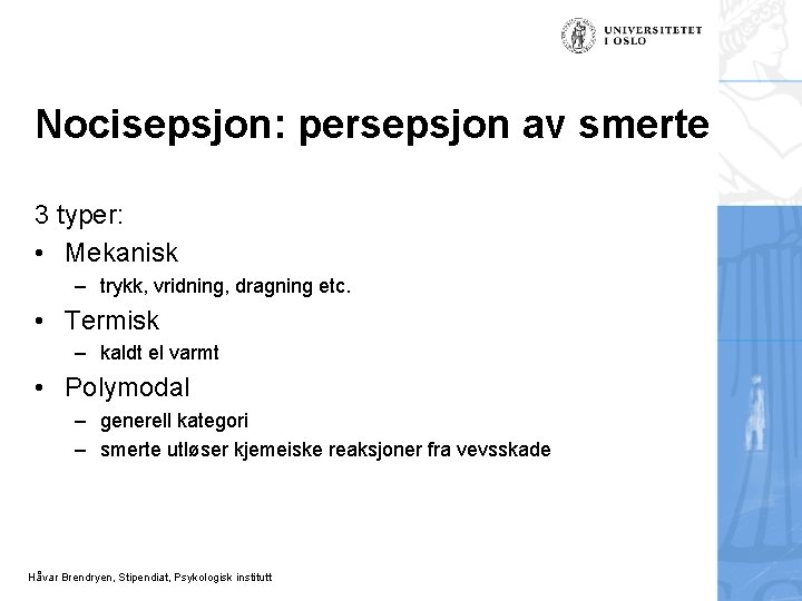 Nocisepsjon: persepsjon av smerte 3 typer: • Mekanisk – trykk, vridning, dragning etc. •