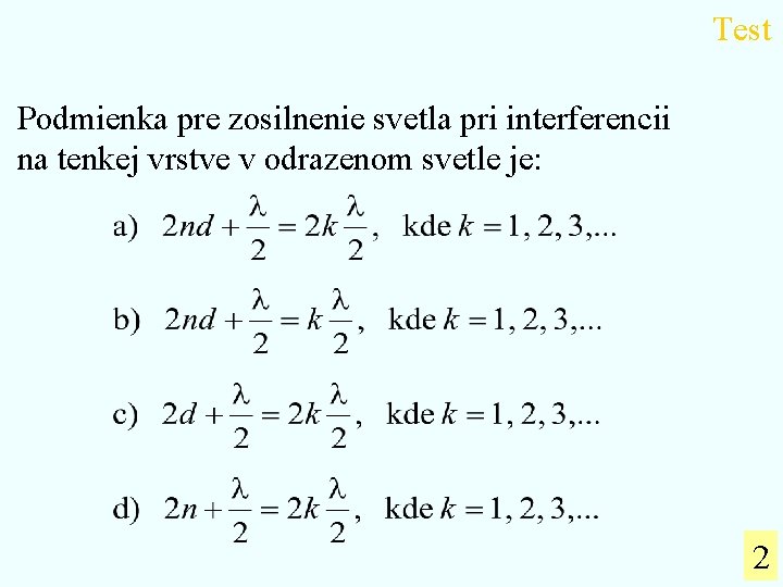 Test Podmienka pre zosilnenie svetla pri interferencii na tenkej vrstve v odrazenom svetle je: