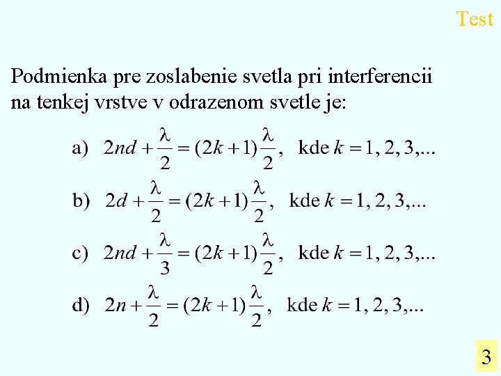 Test Podmienka pre zoslabenie svetla pri interferencii na tenkej vrstve v odrazenom svetle je: