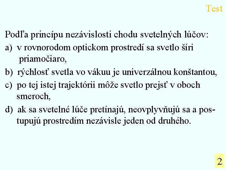 Test Podľa princípu nezávislosti chodu svetelných lúčov: a) v rovnorodom optickom prostredí sa svetlo