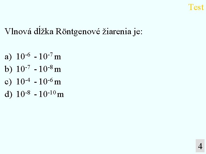 Test Vlnová dĺžka Röntgenové žiarenia je: a) b) c) d) 10 -6 10 -7