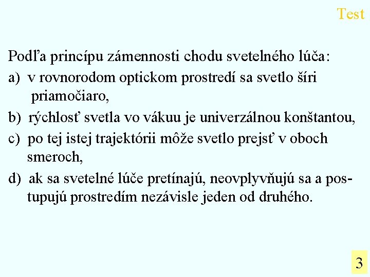 Test Podľa princípu zámennosti chodu svetelného lúča: a) v rovnorodom optickom prostredí sa svetlo