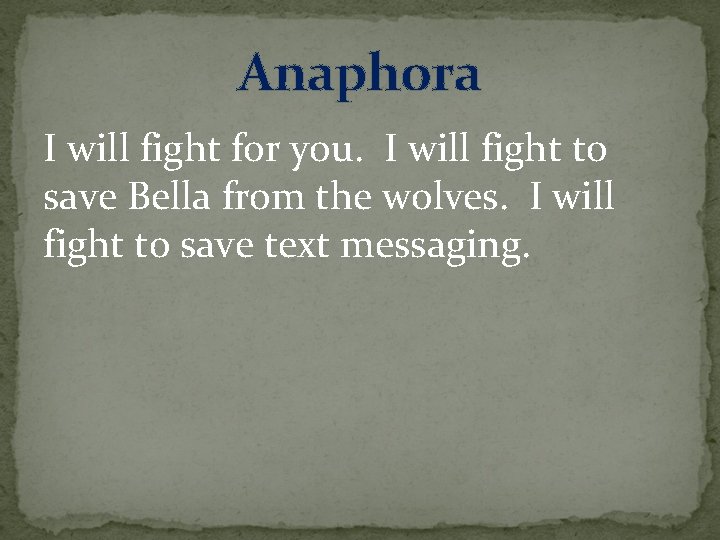 Anaphora I will fight for you. I will fight to save Bella from the