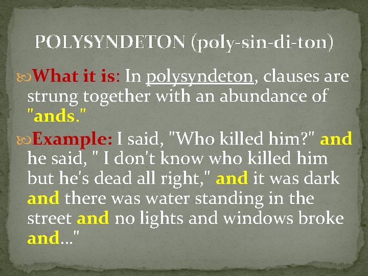POLYSYNDETON (poly-sin-di-ton) What it is: In polysyndeton, clauses are strung together with an abundance