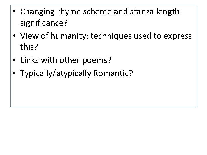  • Changing rhyme scheme and stanza length: significance? • View of humanity: techniques