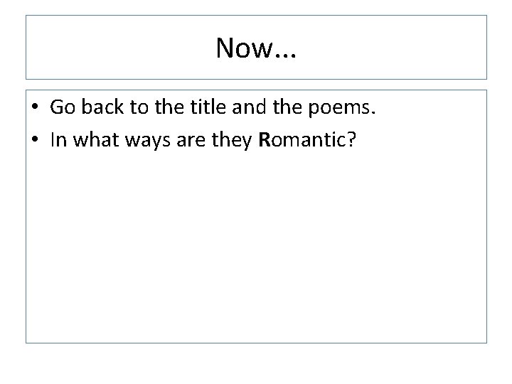 Now. . . • Go back to the title and the poems. • In