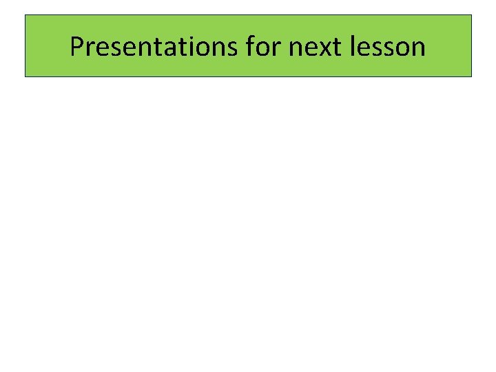 Presentations for next lesson 