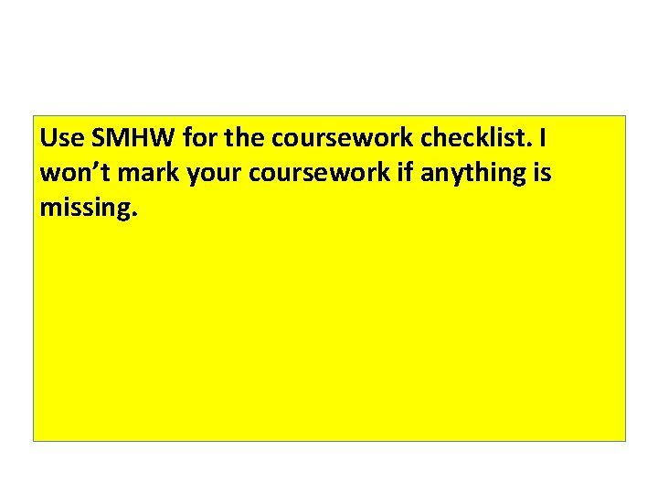 Use SMHW for the coursework checklist. I won’t mark your coursework if anything is