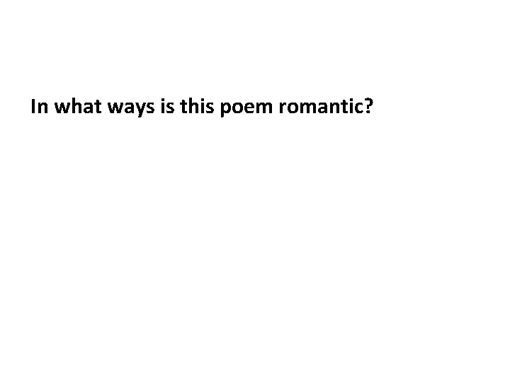 In what ways is this poem romantic? 