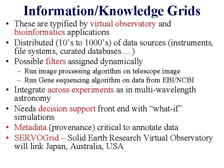 Information/Knowledge Grids • These are typified by virtual observatory and bioinformatics applications • Distributed