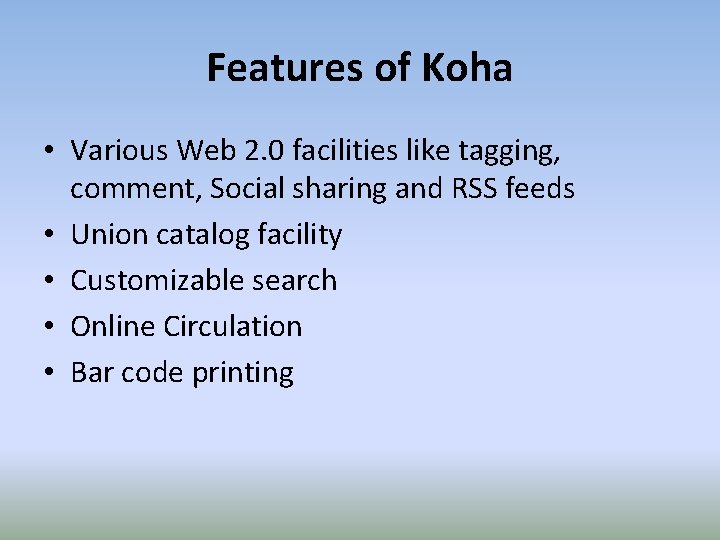 Features of Koha • Various Web 2. 0 facilities like tagging, comment, Social sharing
