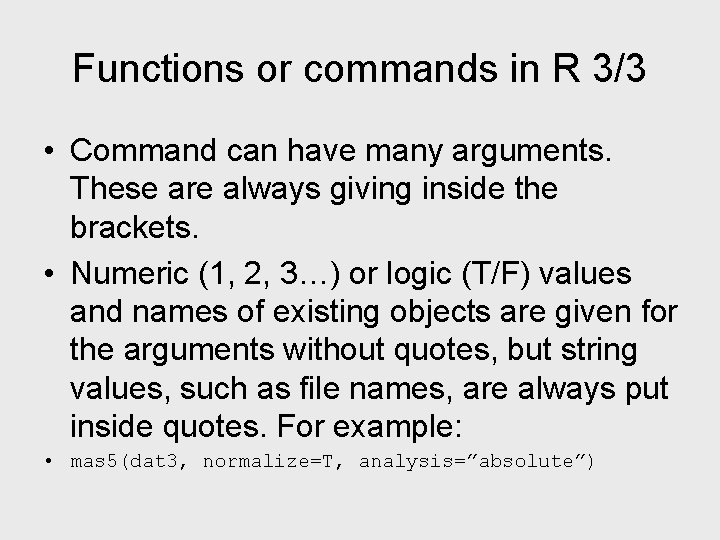 Functions or commands in R 3/3 • Command can have many arguments. These are