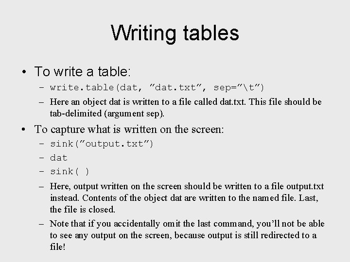 Writing tables • To write a table: – write. table(dat, ”dat. txt”, sep=”t”) –