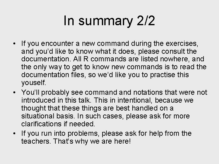 In summary 2/2 • If you encounter a new command during the exercises, and
