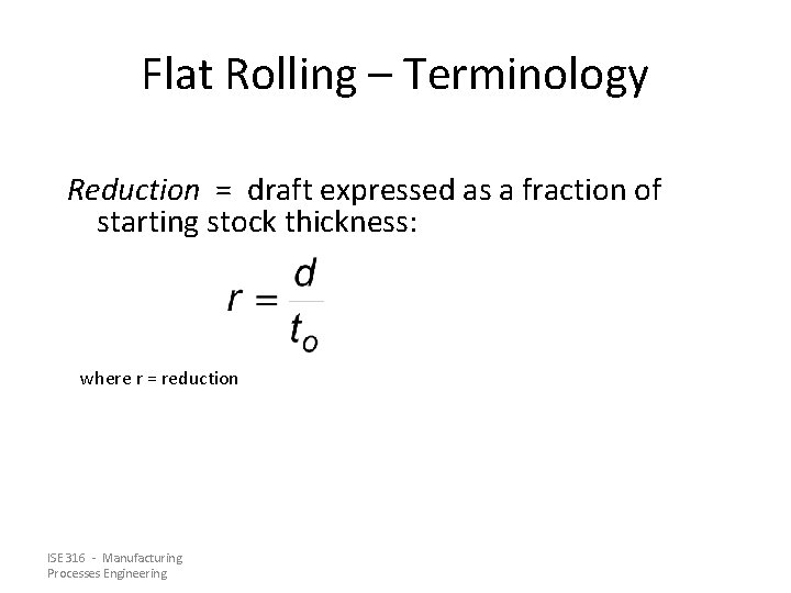 Flat Rolling – Terminology Reduction = draft expressed as a fraction of starting stock