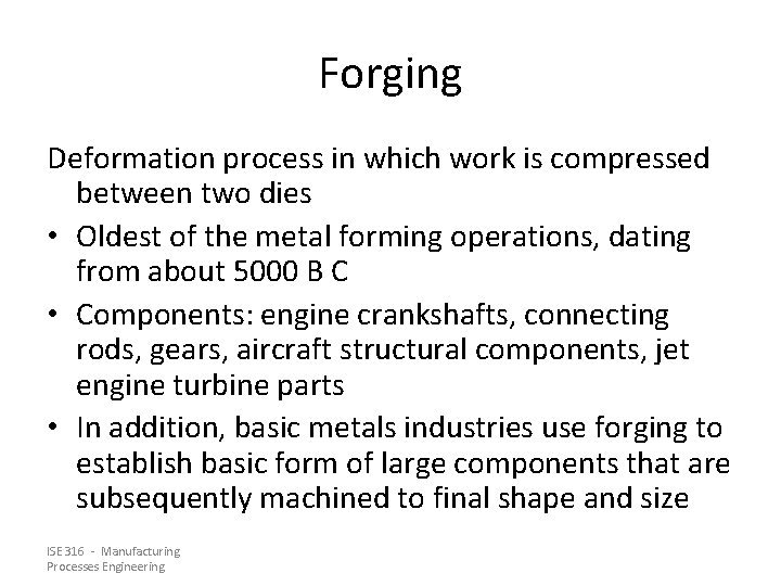 Forging Deformation process in which work is compressed between two dies • Oldest of