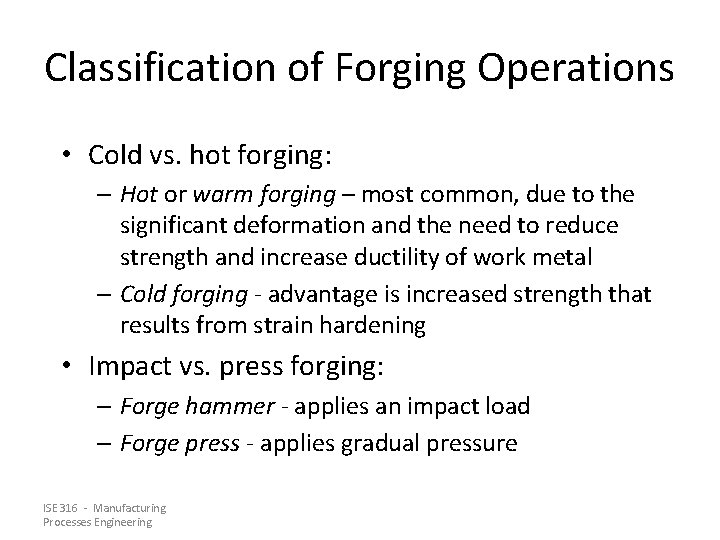 Classification of Forging Operations • Cold vs. hot forging: – Hot or warm forging