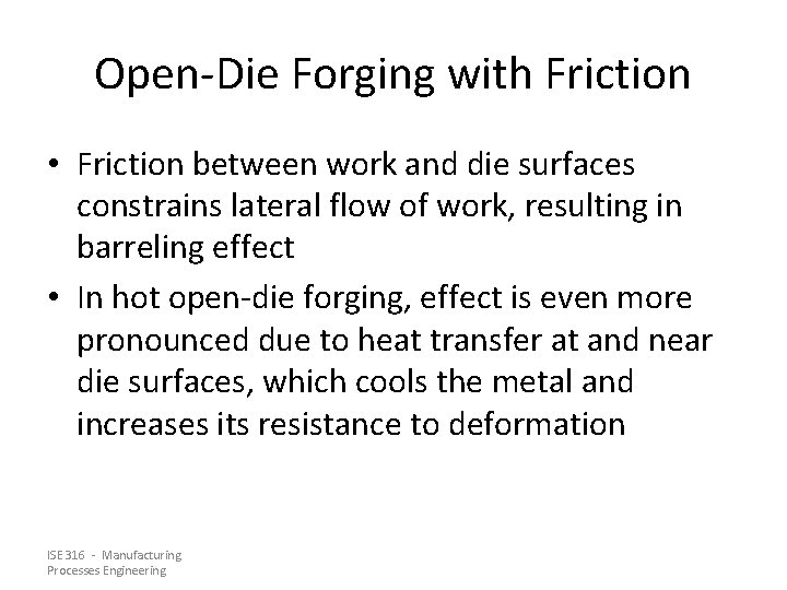 Open-Die Forging with Friction • Friction between work and die surfaces constrains lateral flow