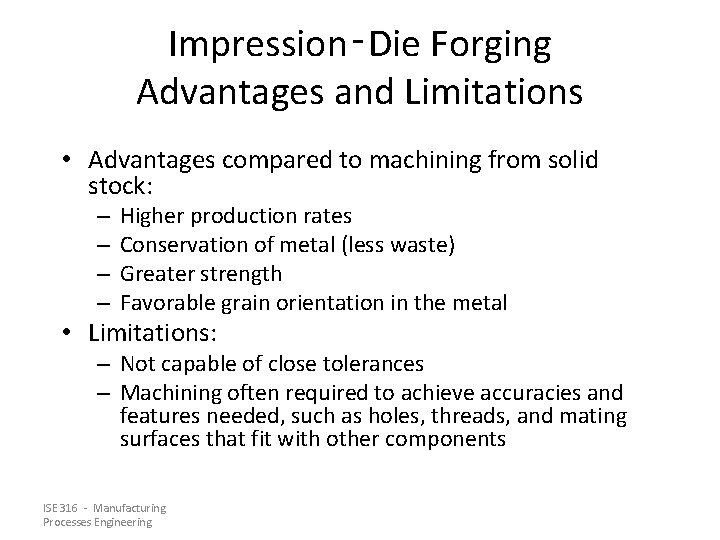 Impression‑Die Forging Advantages and Limitations • Advantages compared to machining from solid stock: –