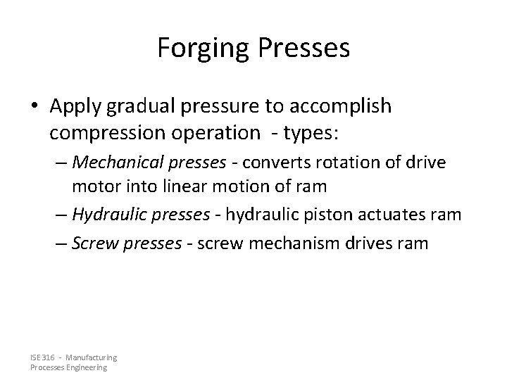 Forging Presses • Apply gradual pressure to accomplish compression operation - types: – Mechanical