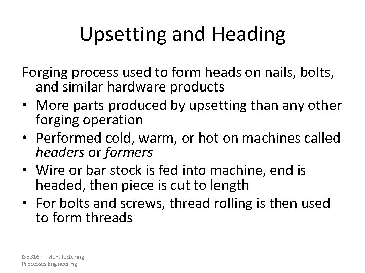 Upsetting and Heading Forging process used to form heads on nails, bolts, and similar