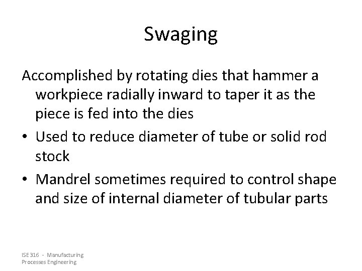 Swaging Accomplished by rotating dies that hammer a workpiece radially inward to taper it