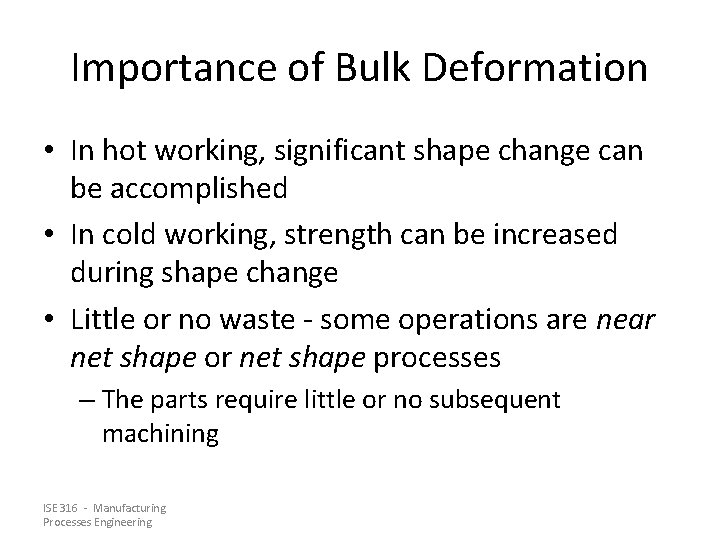 Importance of Bulk Deformation • In hot working, significant shape change can be accomplished