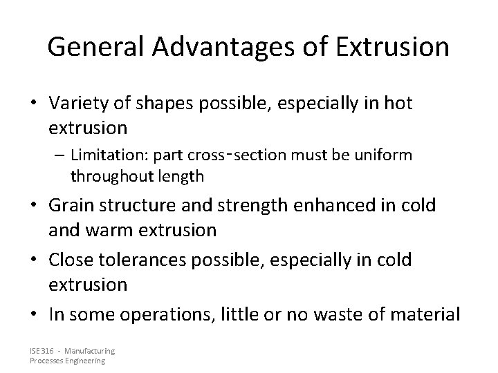 General Advantages of Extrusion • Variety of shapes possible, especially in hot extrusion –